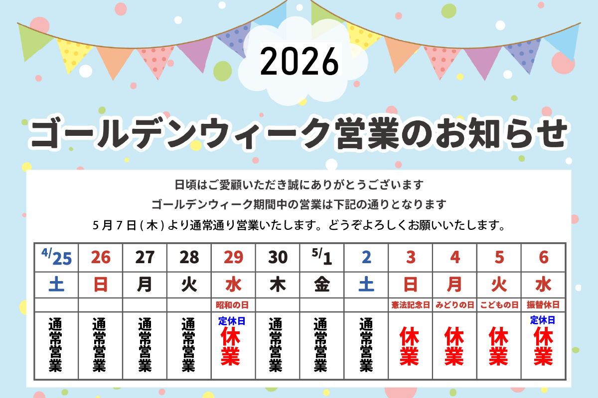休業期間：2026年5月3日(日)～6日(水) 5月7日（木）より通常どおり営業いたします。 何かとご不便をおかけすることと存じますが、ご理解のほど何卒お願い申し上げます。